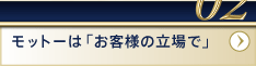 02モットーはお客様の立場で