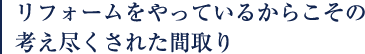 リフォームをやっているからこその考え尽くされた間取り