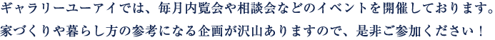 ギャラリーユーアイでは、毎月内覧会や相談会などのイベントを開催しております。