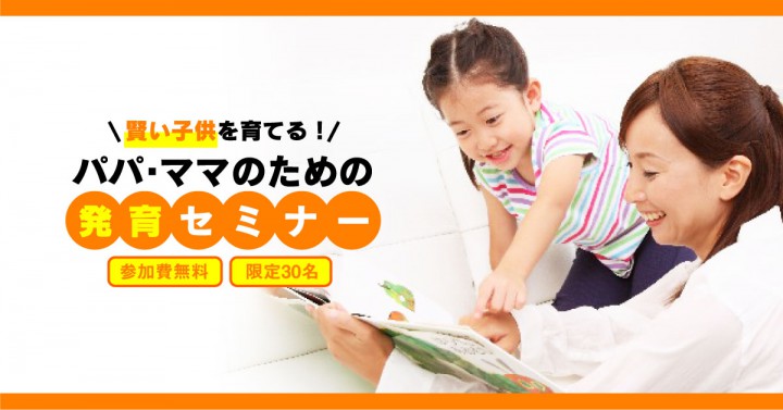 【参加費無料】子供が賢く育つ秘密教えます！０～６歳までの発育セミナー第２弾開催！